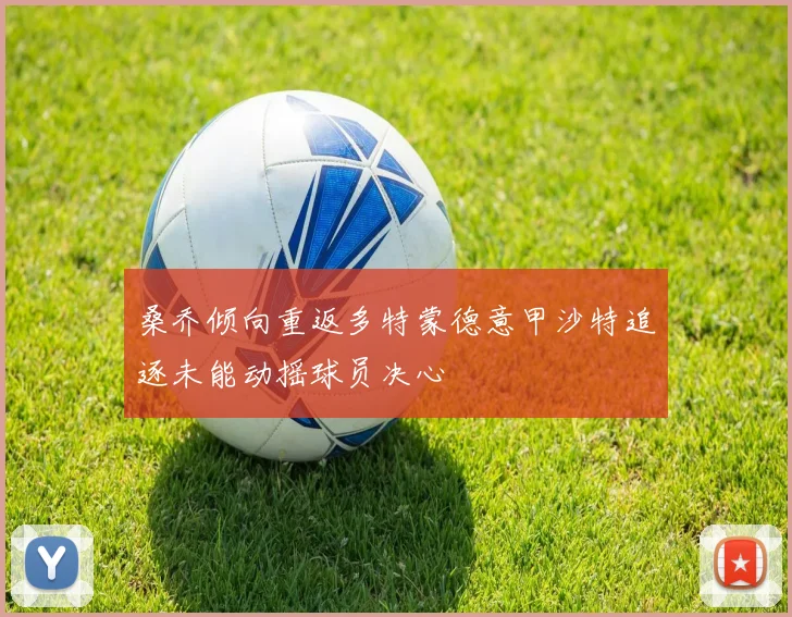 桑乔倾向重返多特蒙德意甲沙特追逐未能动摇球员决心