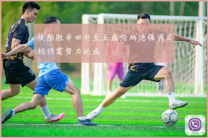 快船胜率回升至五成伦纳德强调目标仍需努力达成